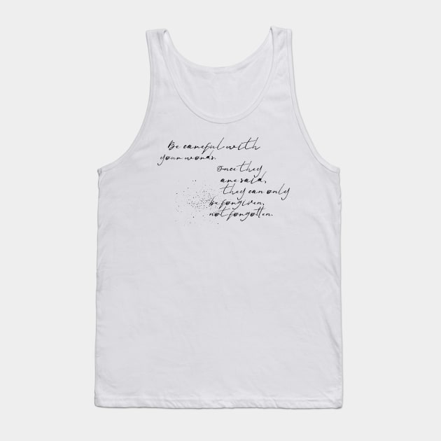 be careful with your words once they are said they can only be forgiven not forgotten Tank Top by GMAT